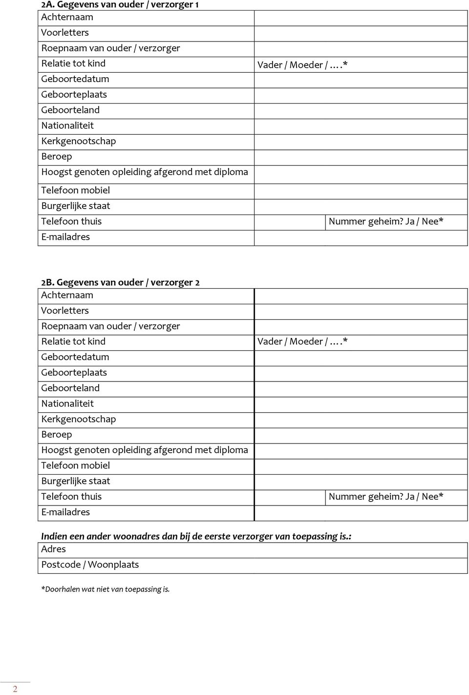Gegevens van ouder / verzorger 2 Achternaam Voorletters Roepnaam van ouder / verzorger Relatie tot kind Geboortedatum Geboorteplaats Geboorteland Nationaliteit Kerkgenootschap Beroep Hoogst genoten