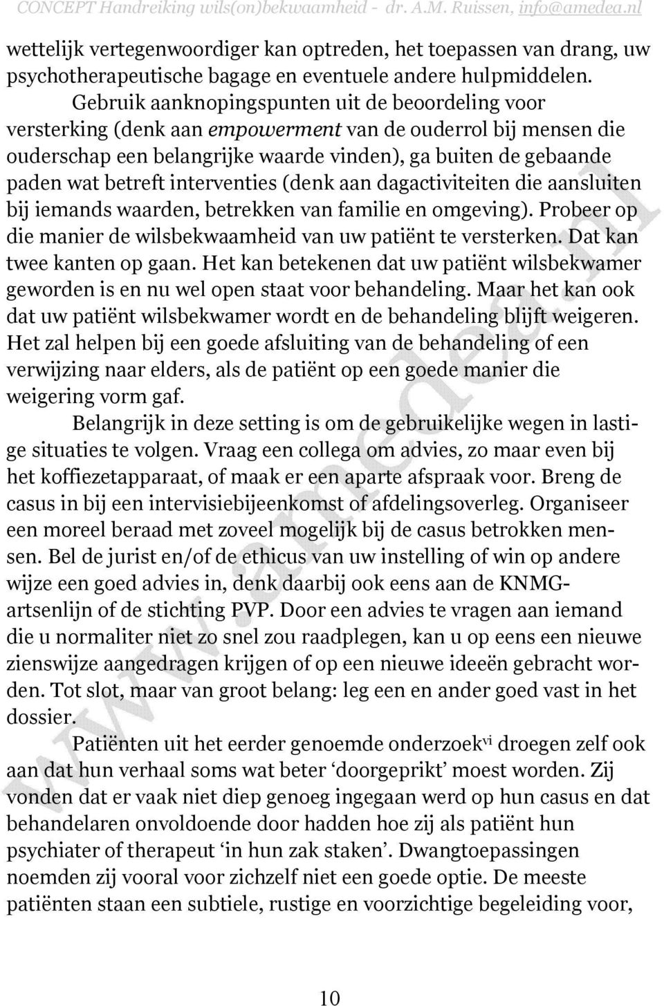 interventies (denk aan dagactiviteiten die aansluiten bij iemands waarden, betrekken van familie en omgeving). Probeer op die manier de wilsbekwaamheid van uw patiënt te versterken.