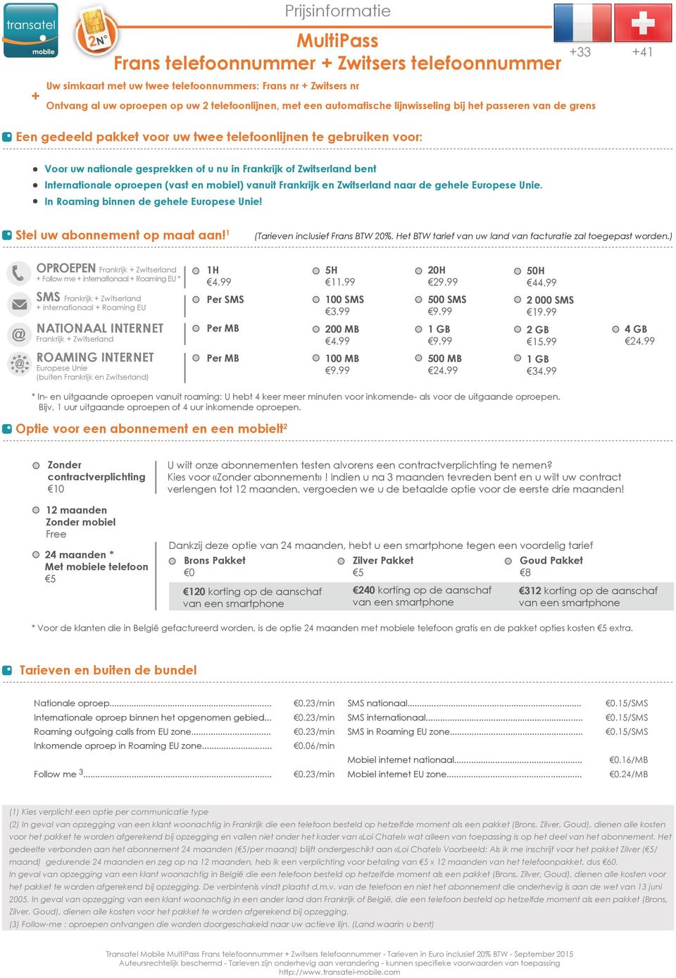 bent oproepen (vast en mobiel) vanuit Frankrijk en Zwitserland naar de gehele Europese Unie. In Roaming binnen de gehele Europese Unie! Stel uw abonnement op maat aan!
