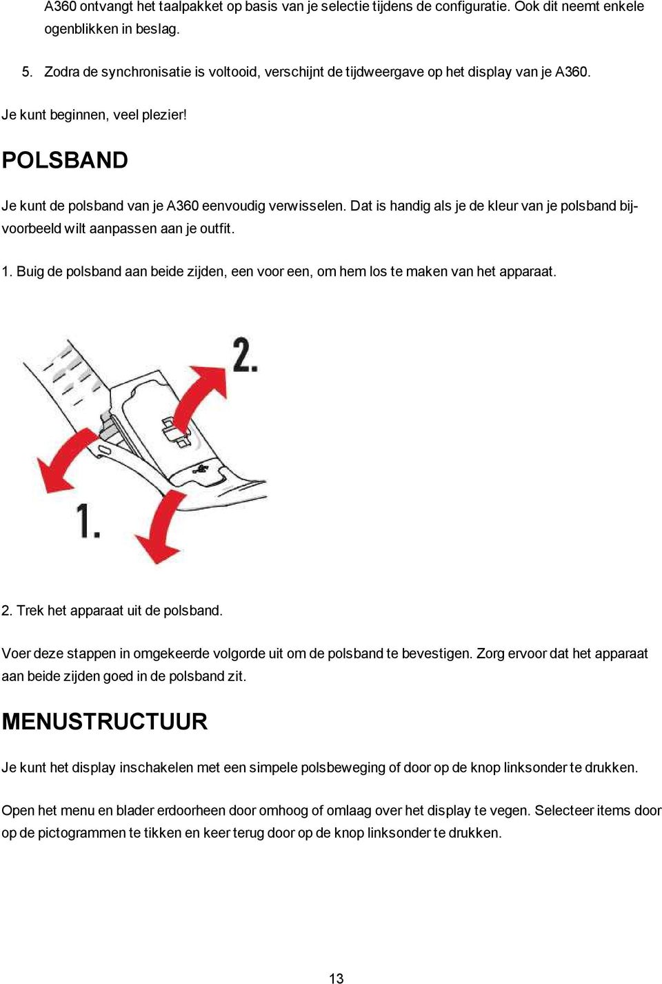 Dat is handig als je de kleur van je polsband bijvoorbeeld wilt aanpassen aan je outfit. 1. Buig de polsband aan beide zijden, een voor een, om hem los te maken van het apparaat. 2.