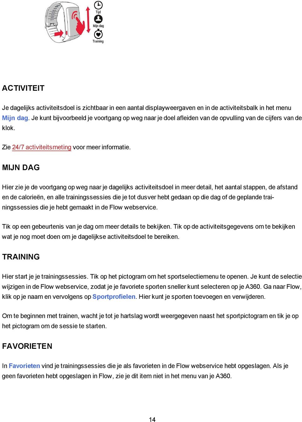 MIJN DAG Hier zie je de voortgang op weg naar je dagelijks activiteitsdoel in meer detail, het aantal stappen, de afstand en de calorieën, en alle trainingssessies die je tot dusver hebt gedaan op