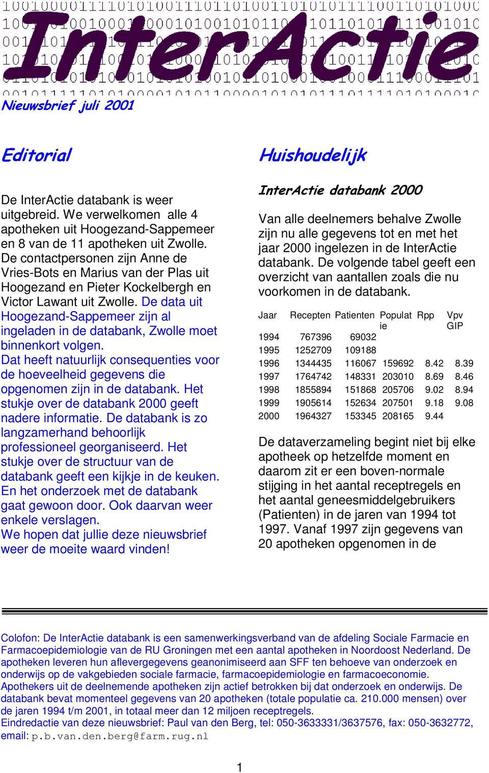 De data uit Hoogezand-Sappemeer zijn al ingeladen in de databank, Zwolle moet binnenkort volgen. Dat heeft natuurlijk consequenties voor de hoeveelheid gegevens die opgenomen zijn in de databank.