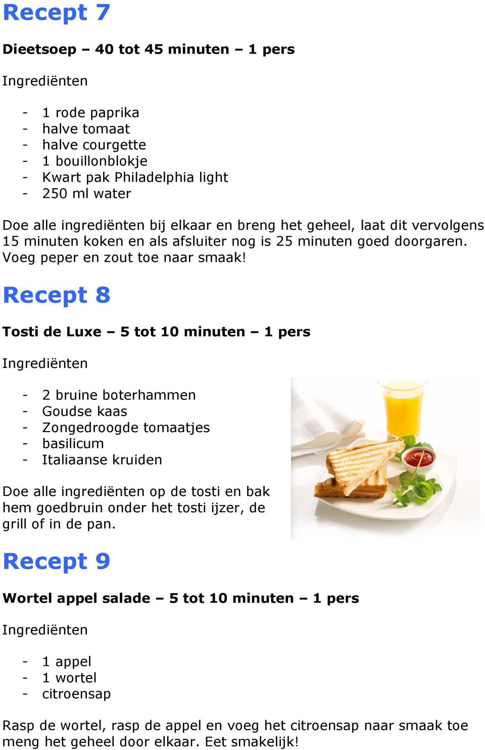 Recept 8 Tosti de Luxe 5 tot 10 minuten 1 pers - 2 bruine boterhammen - Goudse kaas - Zongedroogde tomaatjes - basilicum - Italiaanse kruiden Doe alle ingrediënten op de tosti en bak hem