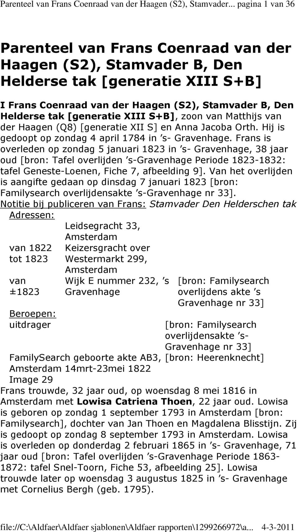 XIII S+B], zoon van Matthijs van der Haagen (Q8) [generatie XII S] en Anna Jacoba Orth. Hij is gedoopt op zondag 4 april 1784 in s- Gravenhage.