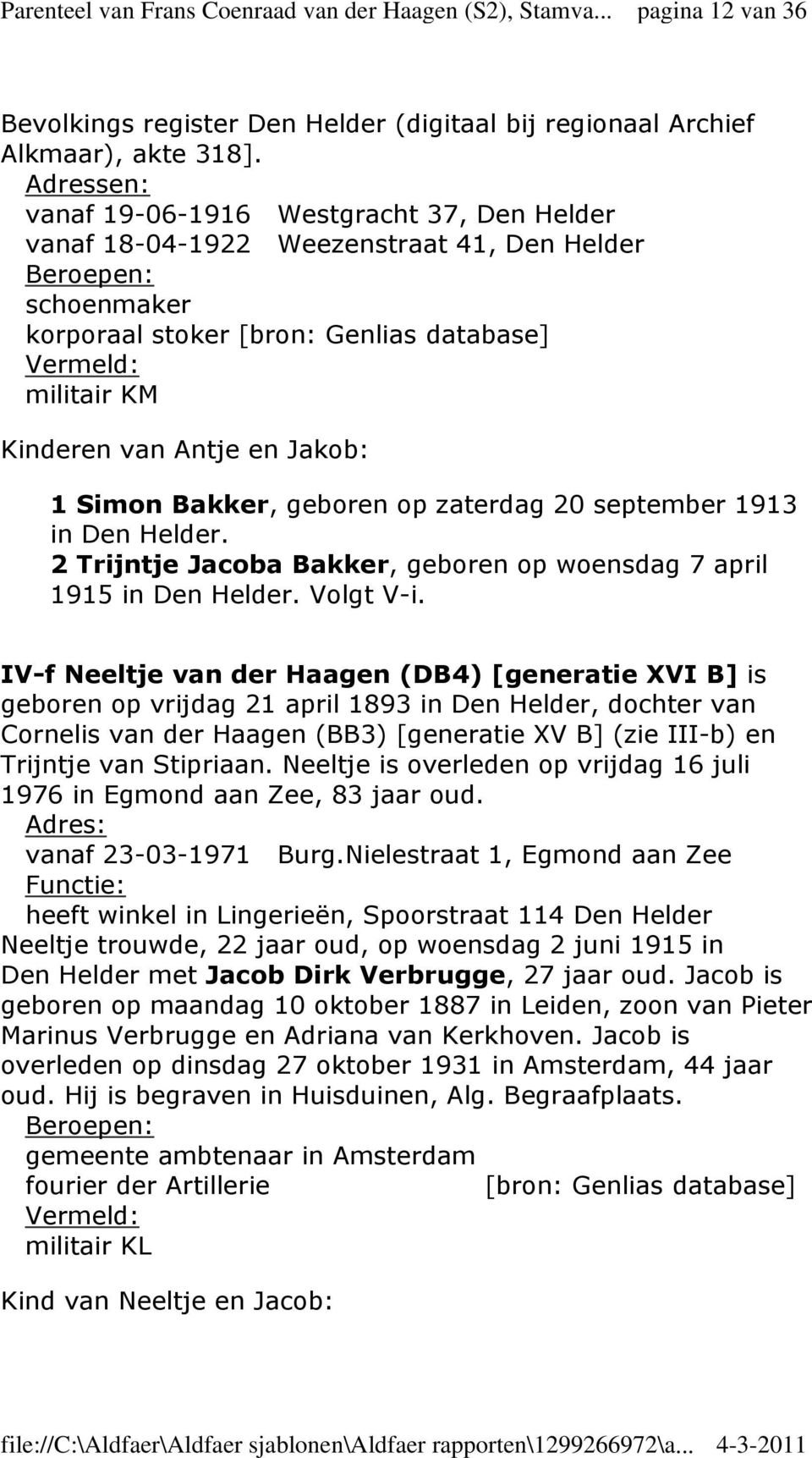 Antje en Jakob: 1 Simon Bakker, geboren op zaterdag 20 september 1913 in Den Helder. 2 Trijntje Jacoba Bakker, geboren op woensdag 7 april 1915 in Den Helder. Volgt V-i.
