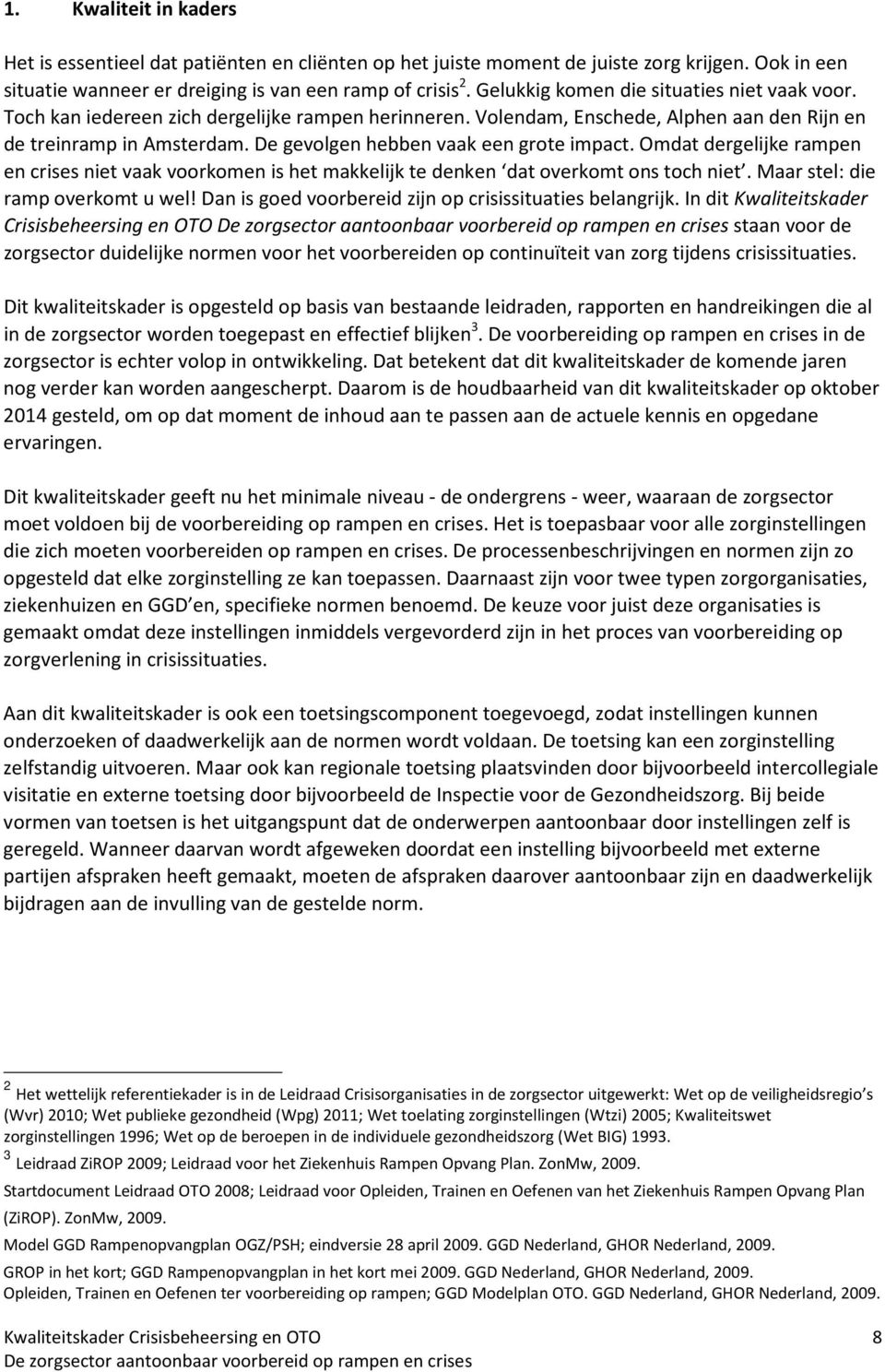 De gevolgen hebben vaak een grote impact. Omdat dergelijke rampen en crises niet vaak voorkomen is het makkelijk te denken dat overkomt ons toch niet. Maar stel: die ramp overkomt u wel!