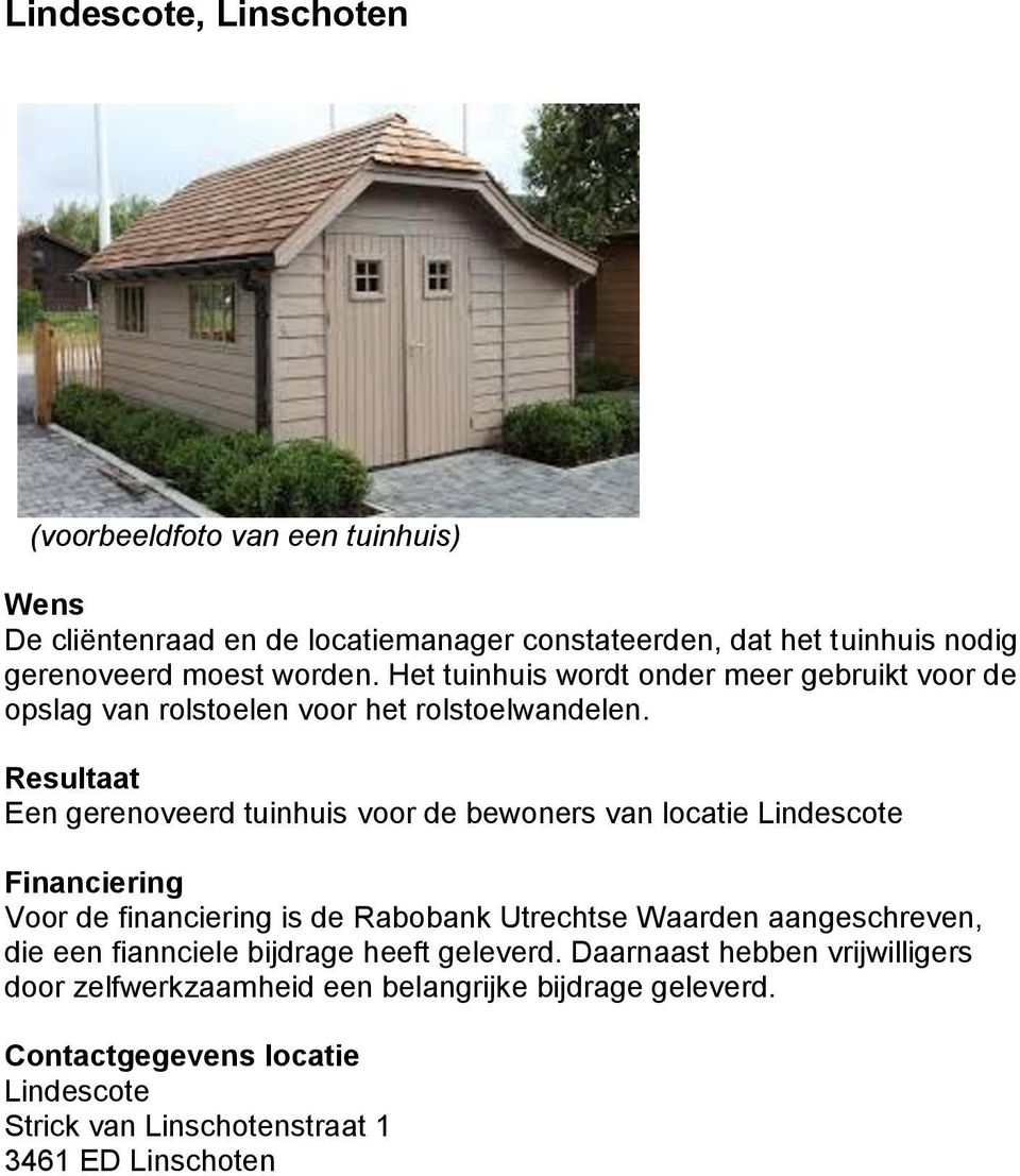 Resultaat Een gerenoveerd tuinhuis voor de bewoners van locatie Lindescote Financiering Voor de financiering is de Rabobank Utrechtse Waarden aangeschreven,