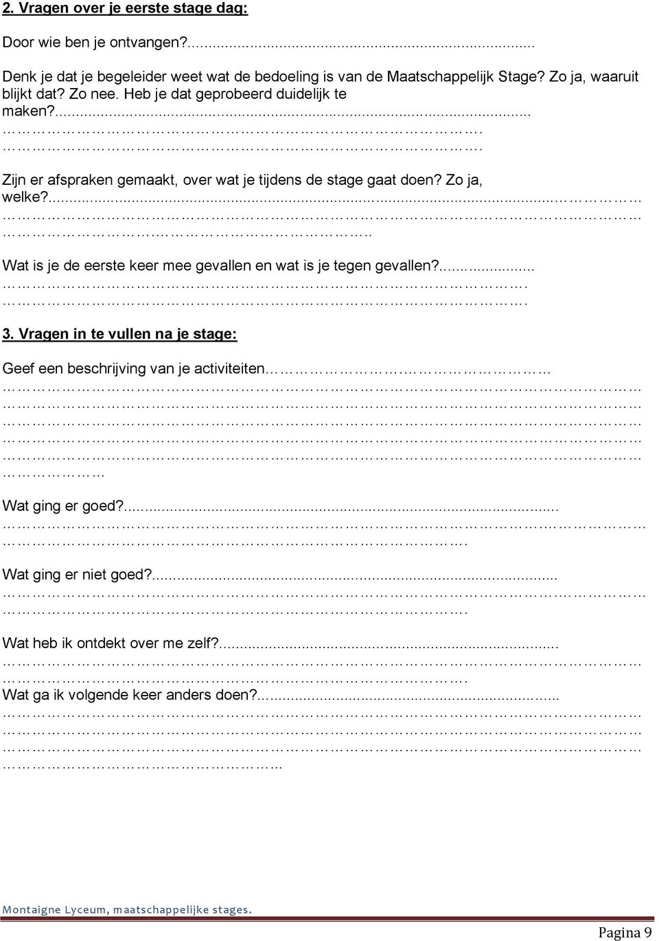 Zo ja, welke?...... Wat is je de eerste keer mee gevallen en wat is je tegen gevallen?..... 3.