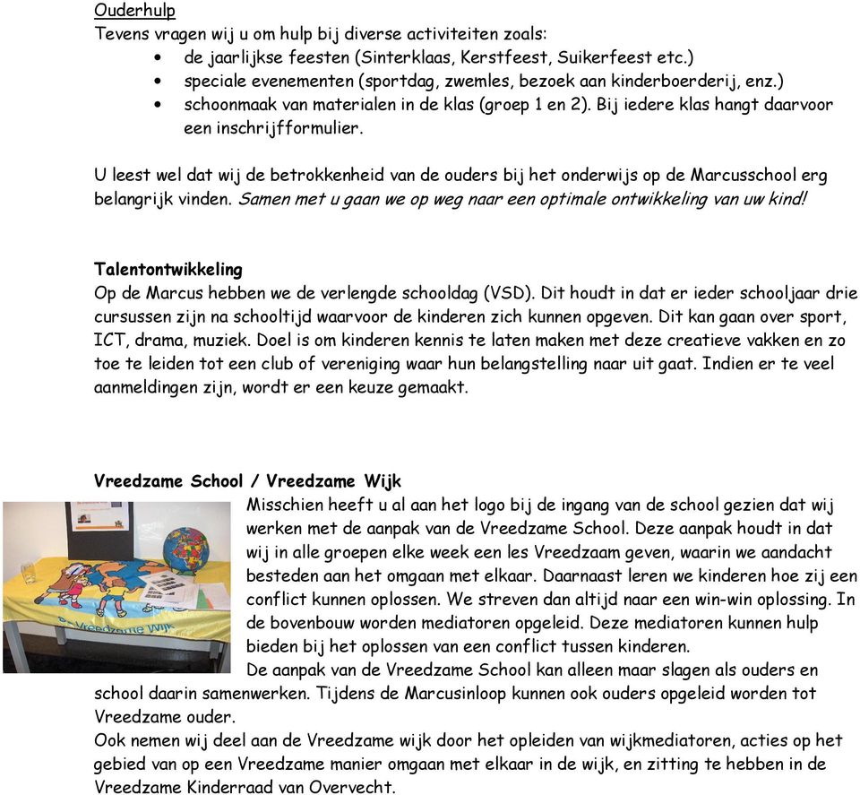 U leest wel dat wij de betrokkenheid van de ouders bij het onderwijs op de Marcusschool erg belangrijk vinden. Samen met u gaan we op weg naar een optimale ontwikkeling van uw kind!