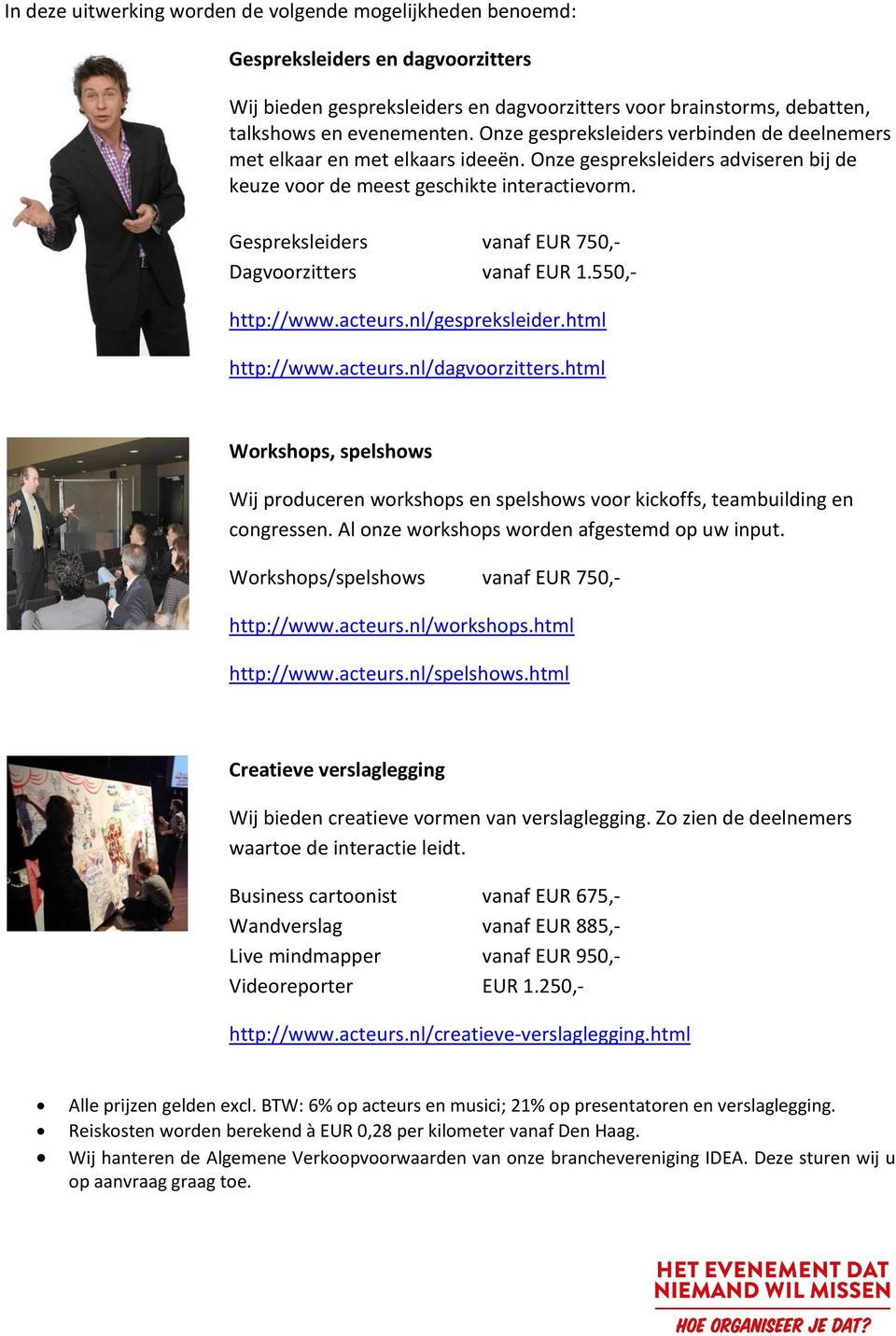 Gespreksleiders vanaf EUR 750,- Dagvoorzitters vanaf EUR 1.550,- http://www.acteurs.nl/gespreksleider.html http://www.acteurs.nl/dagvoorzitters.