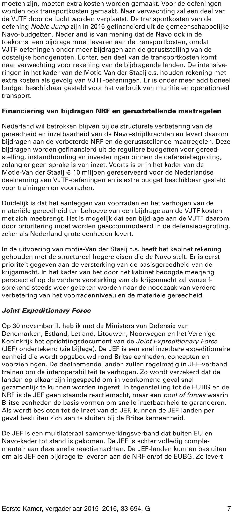 Nederland is van mening dat de Navo ook in de toekomst een bijdrage moet leveren aan de transportkosten, omdat VJTF-oefeningen onder meer bijdragen aan de geruststelling van de oostelijke bondgenoten.