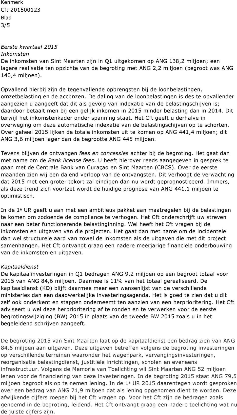 De daling van de loonbelastingen is des te opvallender aangezien u aangeeft dat dit als gevolg van indexatie van de belastingschijven is; daardoor betaalt men bij een gelijk inkomen in 2015 minder