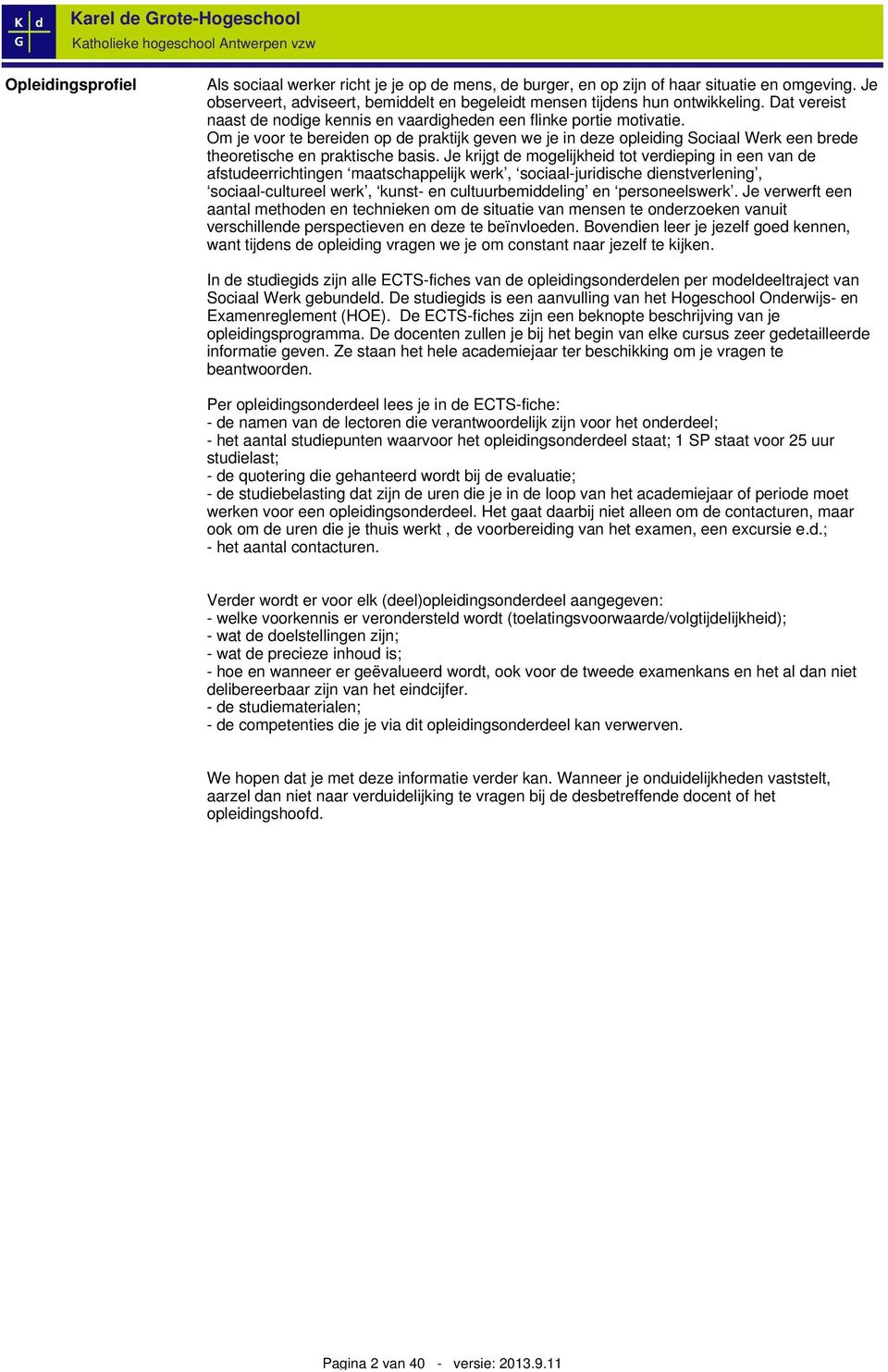 Om je voor te bereiden op de praktijk geven we je in deze opleiding Sociaal Werk een brede theoretische en praktische basis.