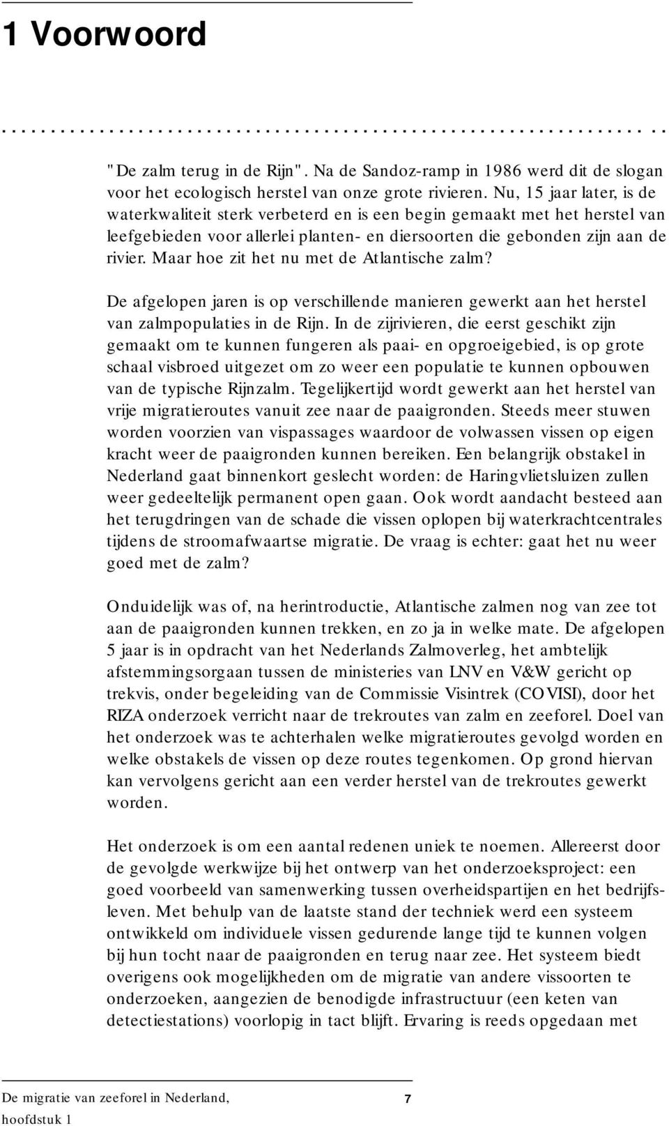 Nu, 15 jaar later, is de waterkwaliteit sterk verbeterd en is een begin gemaakt met het herstel van leefgebieden voor allerlei planten- en diersoorten die gebonden zijn aan de rivier.