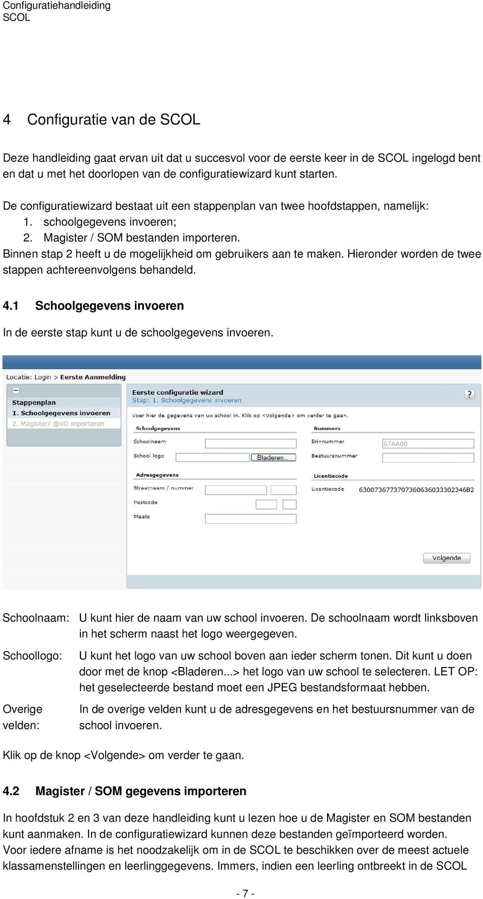 Binnen stap 2 heeft u de mogelijkheid om gebruikers aan te maken. Hieronder worden de twee stappen achtereenvolgens behandeld. 4.