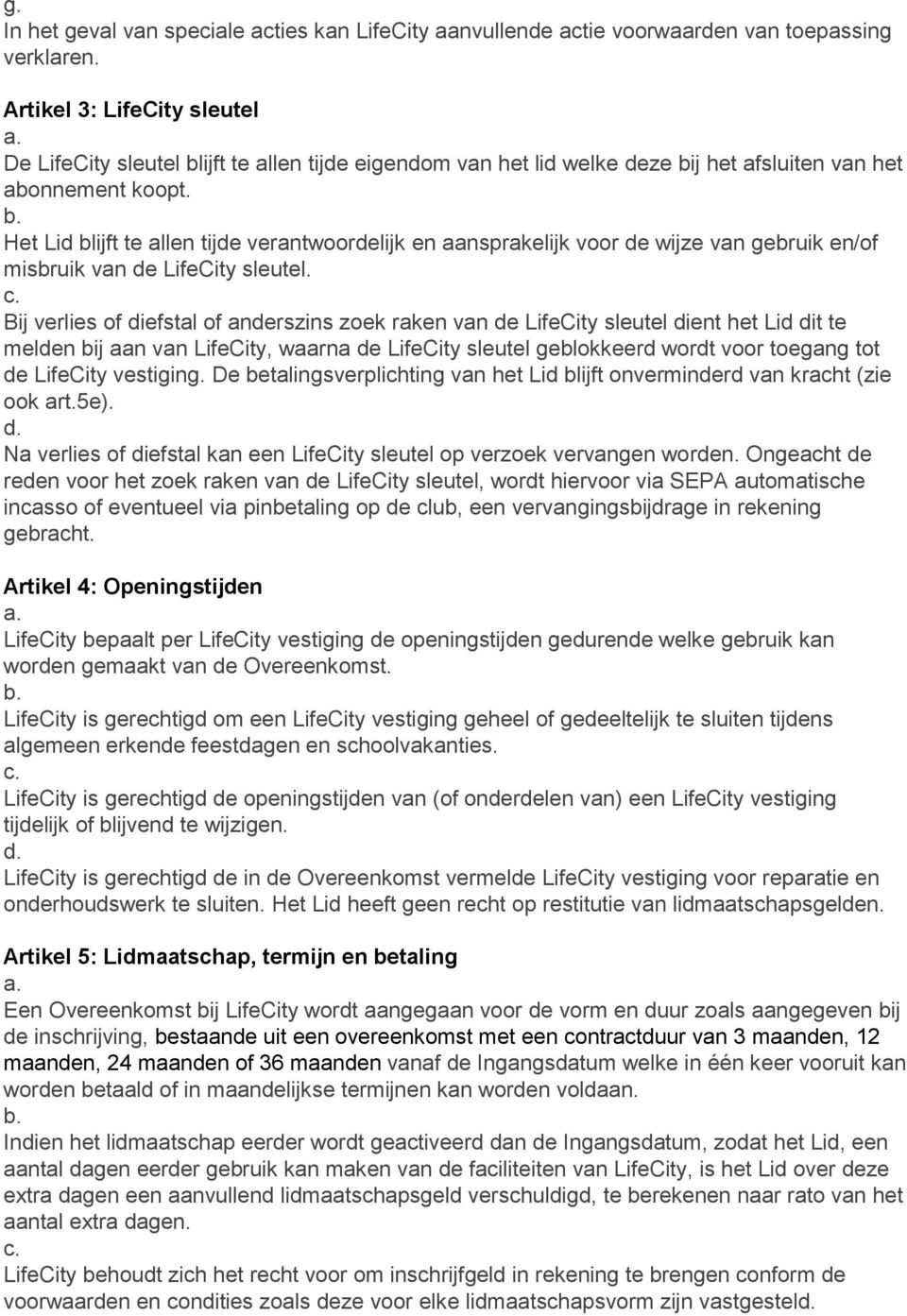 Het Lid blijft te allen tijde verantwoordelijk en aansprakelijk voor de wijze van gebruik en/of misbruik van de LifeCity sleutel.