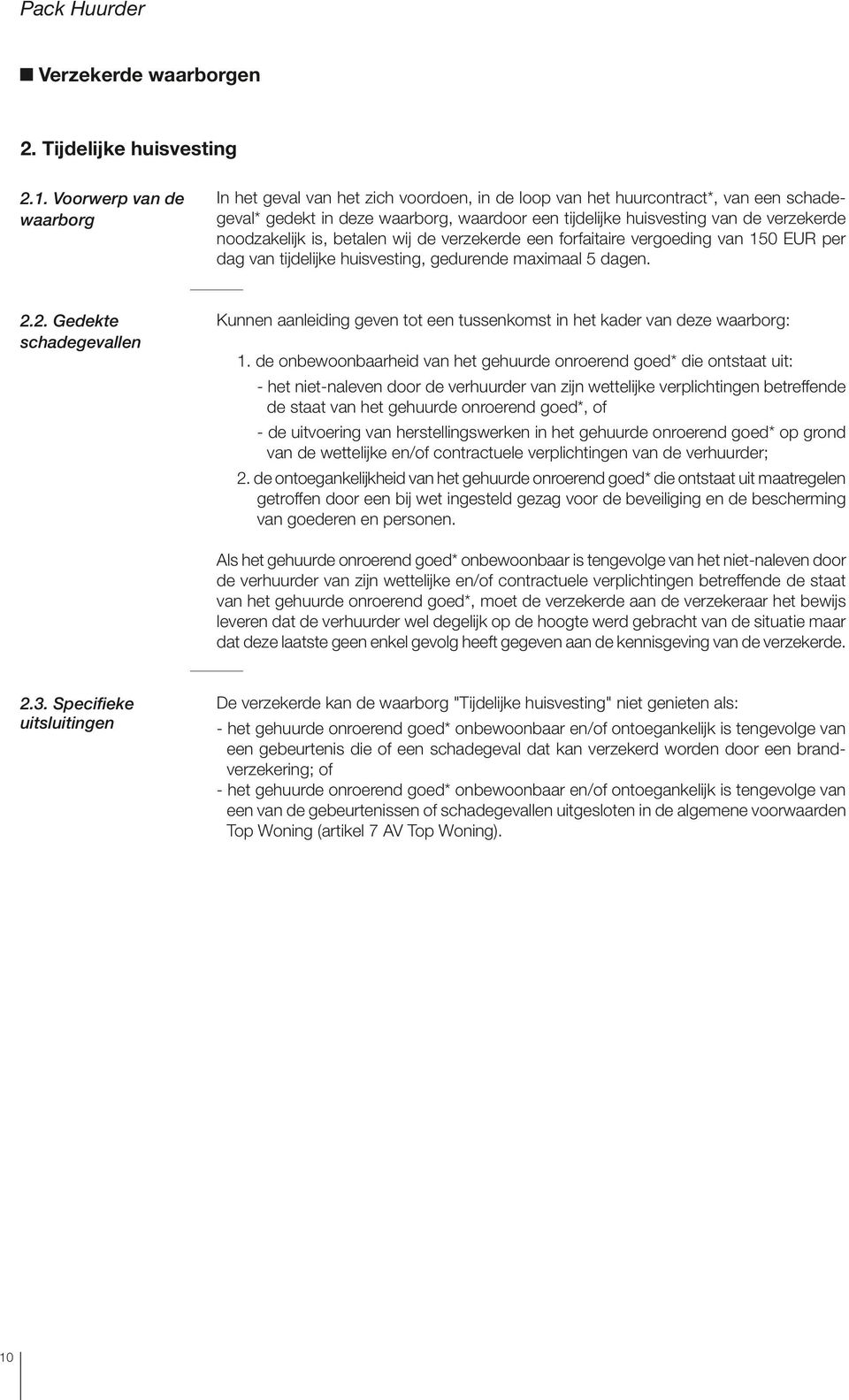 noodzakelijk is, betalen wij de verzekerde een forfaitaire vergoeding van 150 EUR per dag van tijdelijke huisvesting, gedurende maximaal 5 dagen. 2.