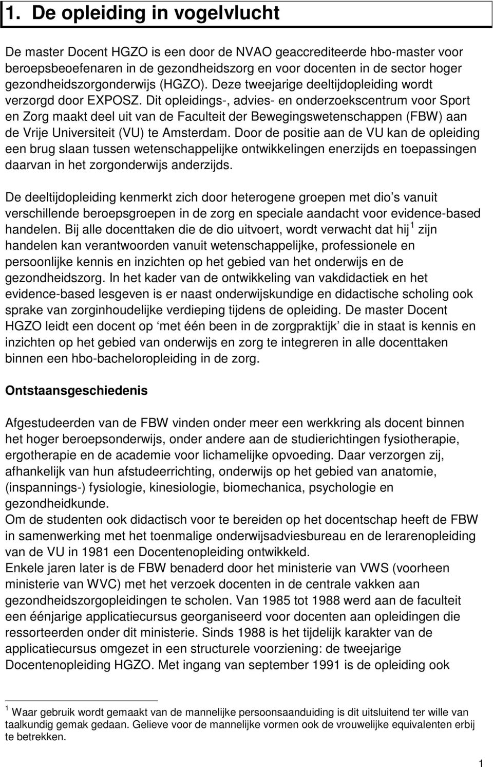 Dit opleidings-, advies- en onderzoekscentrum voor Sport en Zorg maakt deel uit van de Faculteit der Bewegingswetenschappen (FBW) aan de Vrije Universiteit (VU) te Amsterdam.