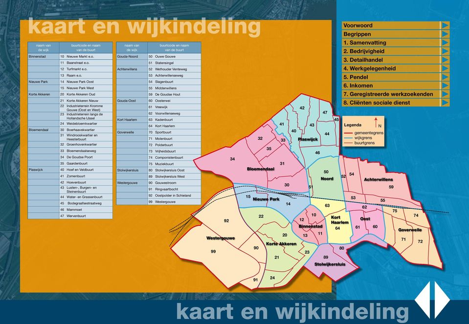 Goudse Hout 21 Korte Akkeren Nieuw Gouda-Oost 60 Oosterwei Bloemendaal Plaswijck 22 Industrieterrein Kromme Gouwe (Oost en West) 23 Industrieterrein langs de Hollandsche IJssel 24 Weidebloemkwartier