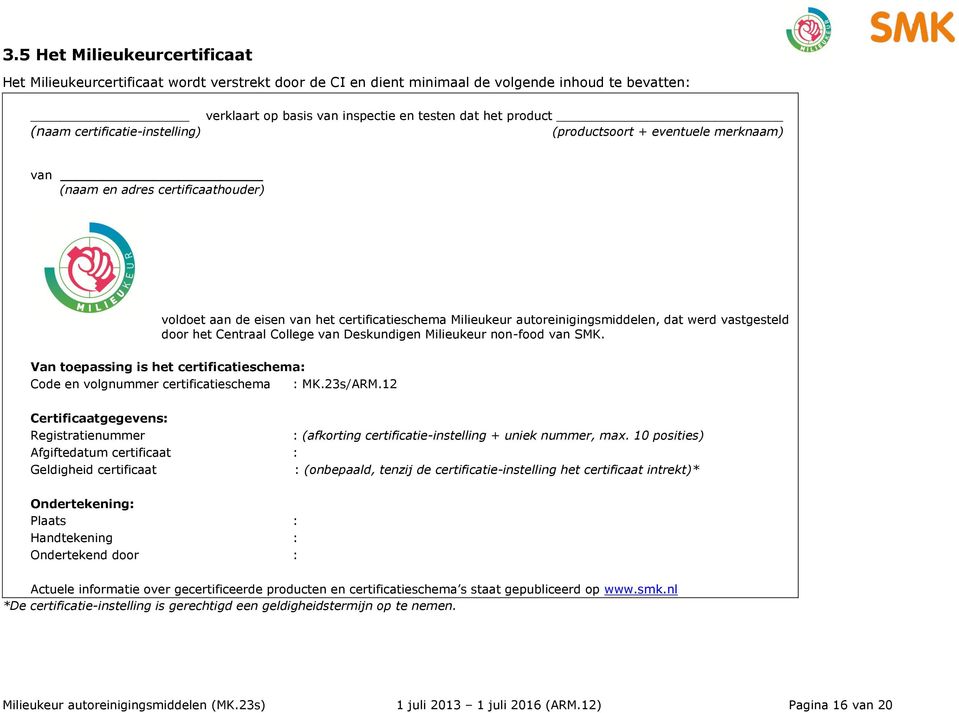 vastgesteld door het Centraal College van Deskundigen Milieukeur non-food van SMK. Van toepassing is het certificatieschema: Code en volgnummer certificatieschema : MK.23s/ARM.