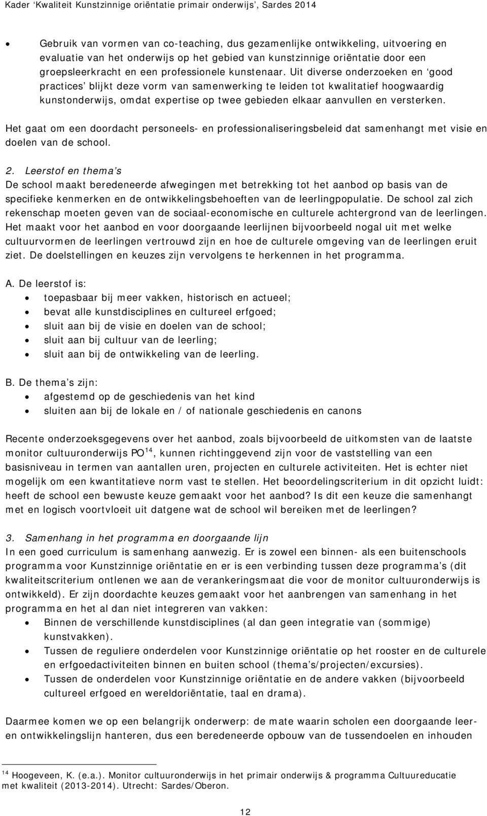 Uit diverse onderzoeken en good practices blijkt deze vorm van samenwerking te leiden tot kwalitatief hoogwaardig kunstonderwijs, omdat expertise op twee gebieden elkaar aanvullen en versterken.