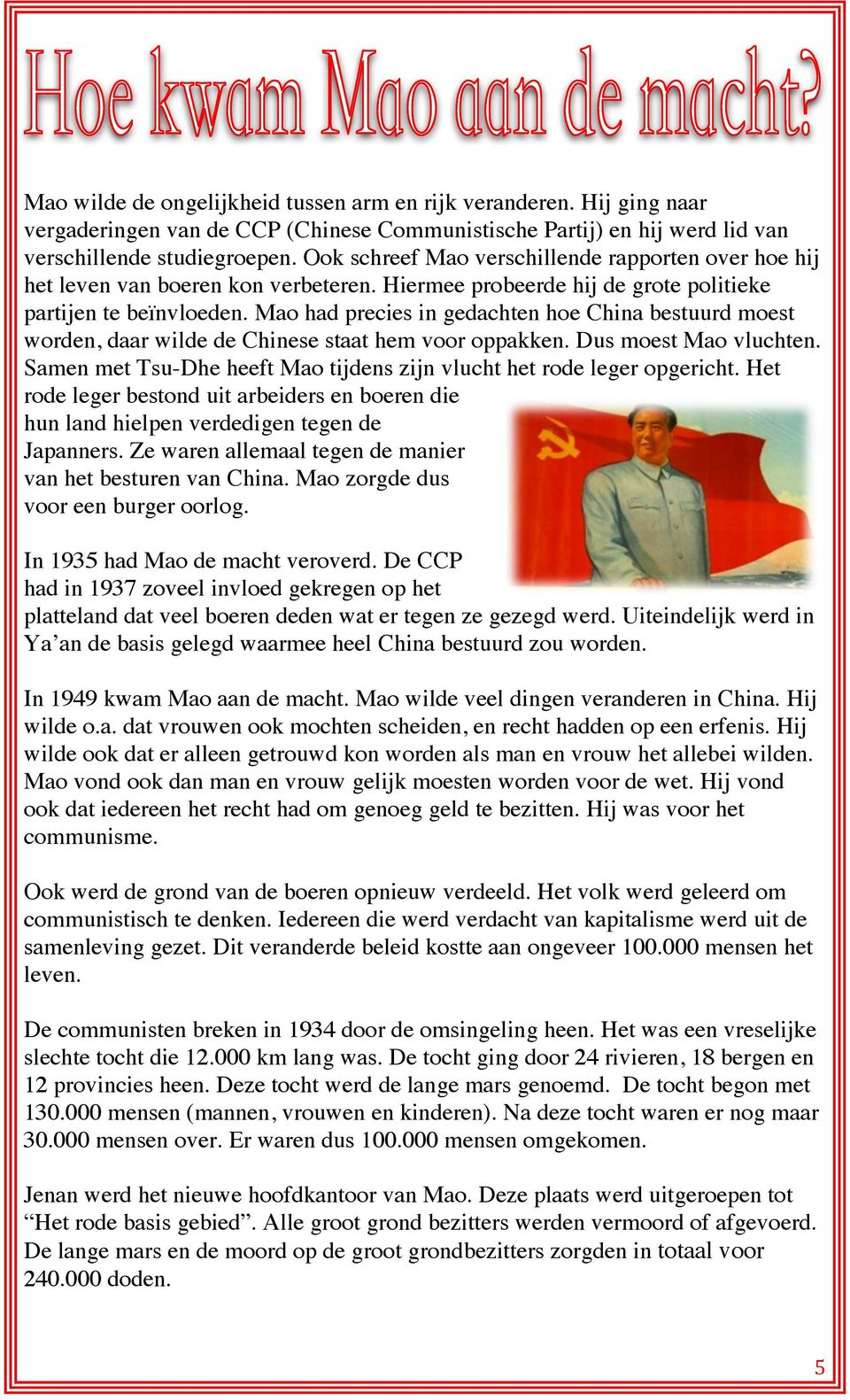 Mao had precies in gedachten hoe China bestuurd moest worden, daar wilde de Chinese staat hem voor oppakken. Dus moest Mao vluchten.