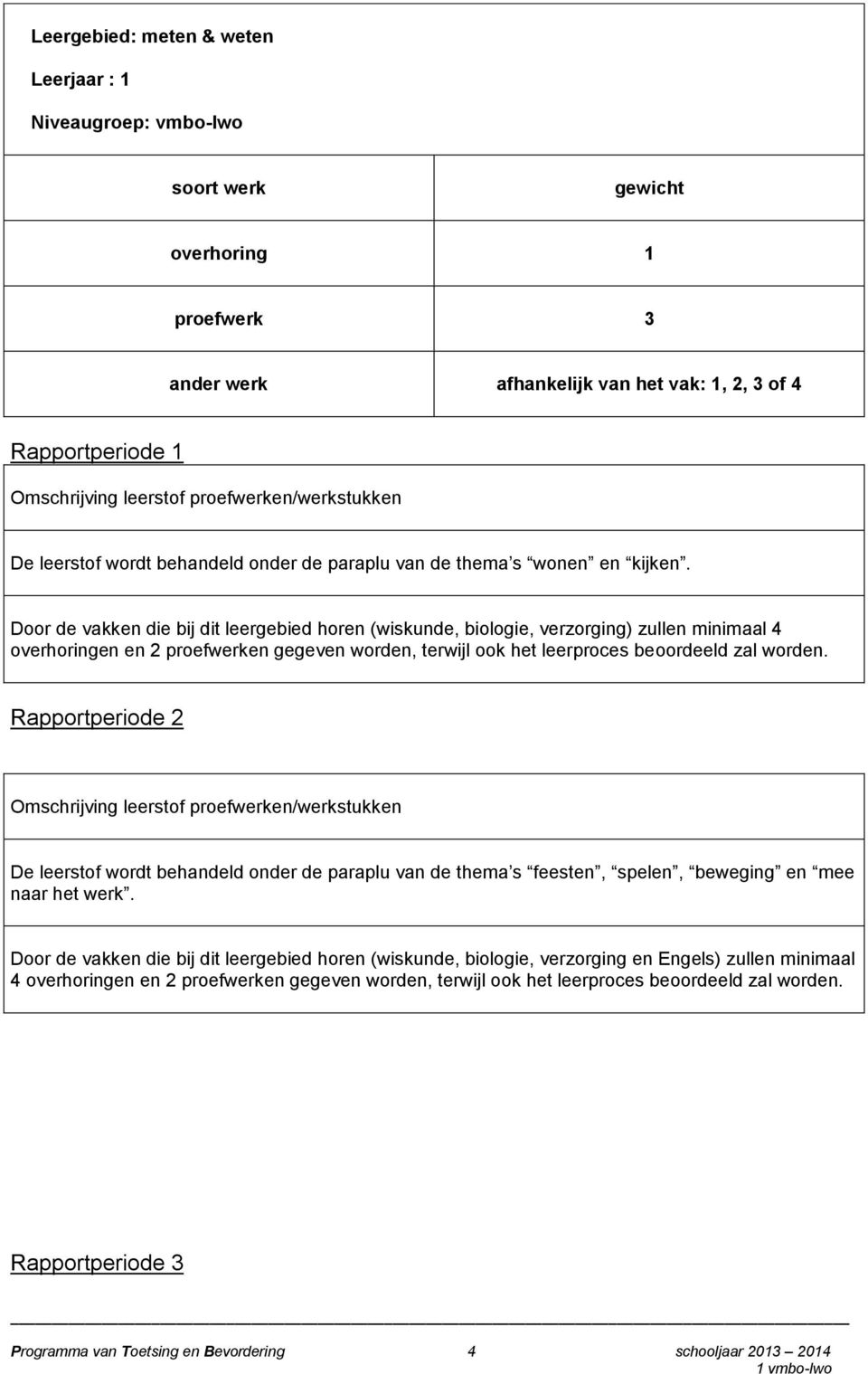 Door de vakken die bij dit leergebied horen (wiskunde, biologie, verzorging) zullen minimaal 4 overhoringen en 2 proefwerken gegeven worden, terwijl ook het leerproces beoordeeld zal worden.