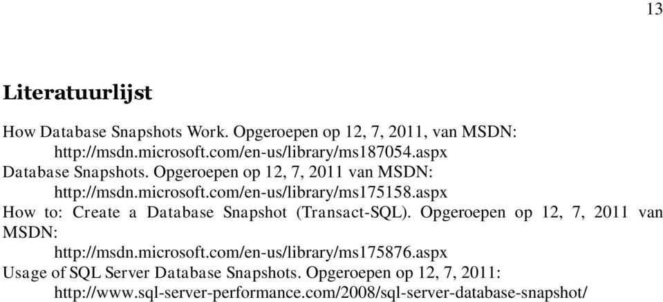 com/en-us/library/ms175158.aspx How to: Create a Database Snapshot (Transact-SQL). Opgeroepen op 12, 7, 2011 van MSDN: http://msdn.