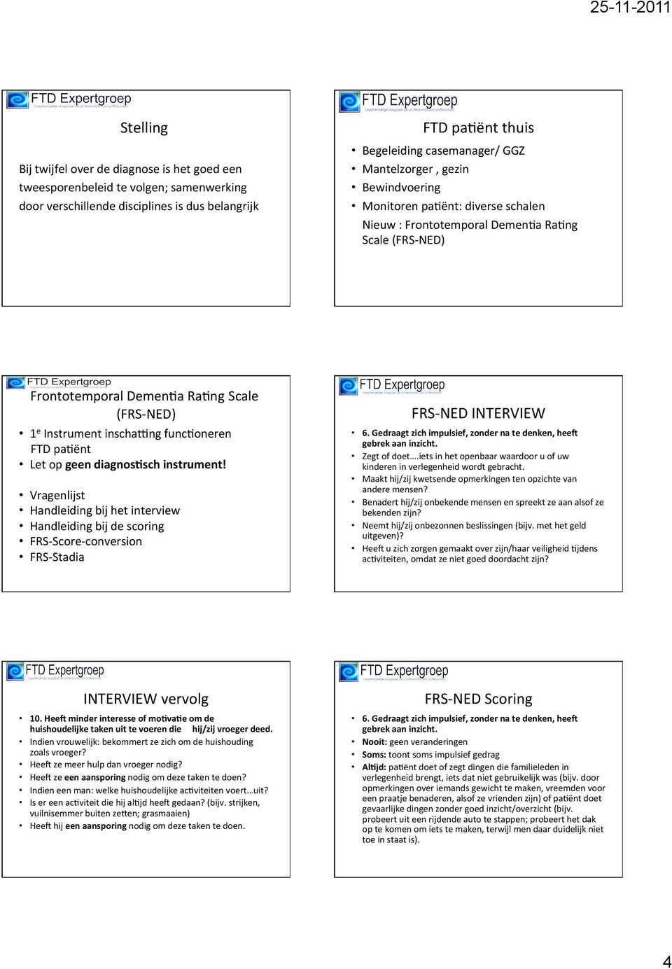 pa;ënt Let op geen diagnosesch instrument! Vragenlijst Handleiding bij het interview Handleiding bij de scoring FRS- Score- conversion FRS- Stadia FRS- NED INTERVIEW 6.