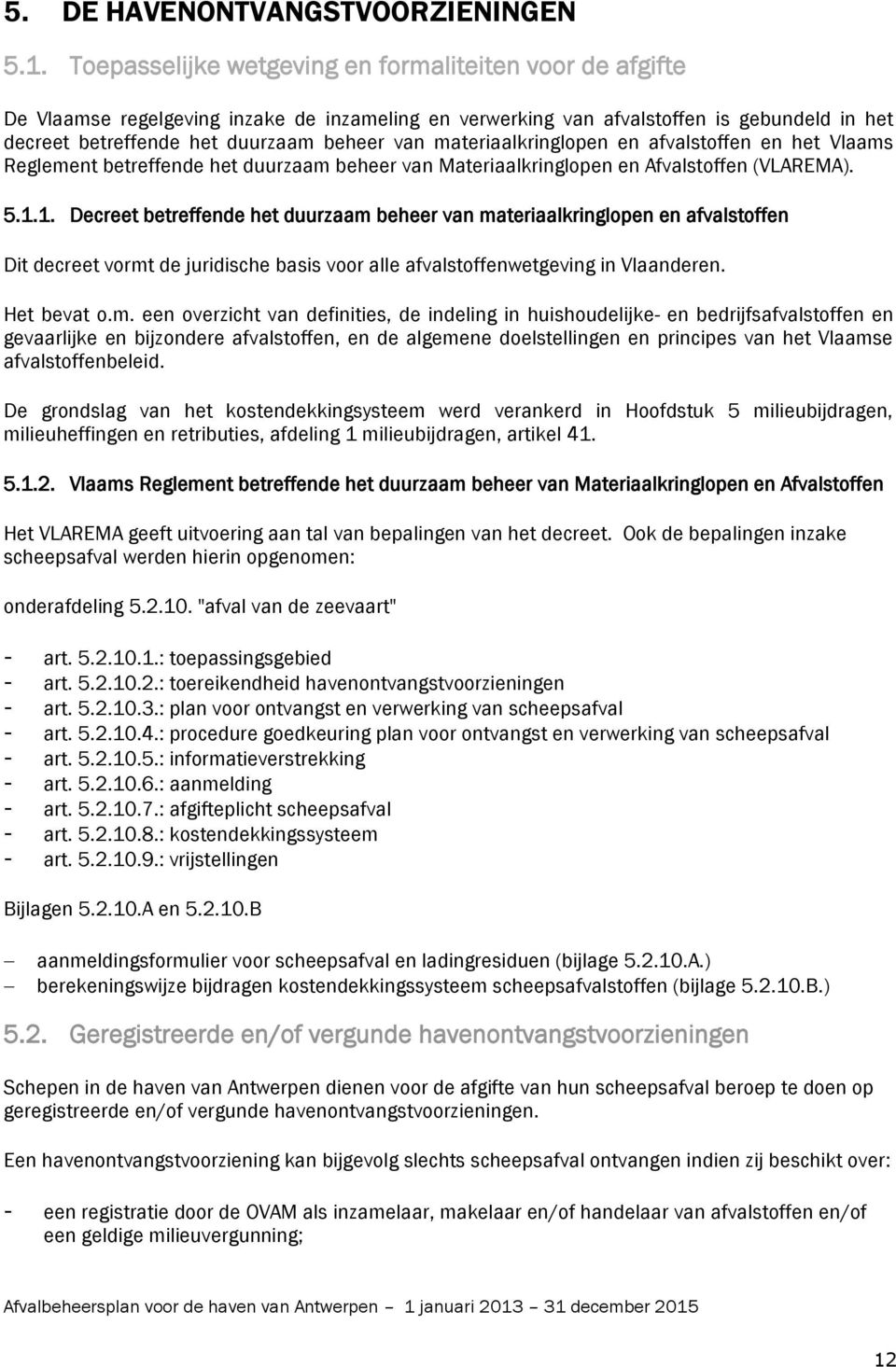 materiaalkringlopen en afvalstoffen en het Vlaams Reglement betreffende het duurzaam beheer van Materiaalkringlopen en Afvalstoffen (VLAREMA). 5.1.