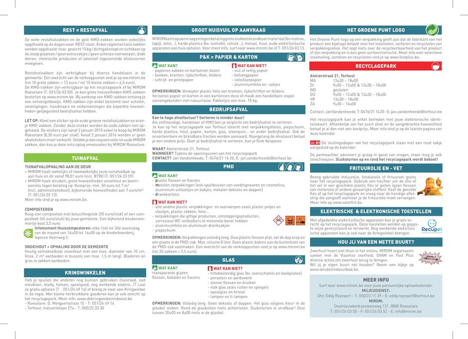 Restafvalzakken zijn verkrijgbaar bij diverse handelaars in de gemeente. Een overzicht van de verkooppunten vind je op ww.mirom.be (rol grote zakken = euro / rol kleine zakken = 6,5 euro).