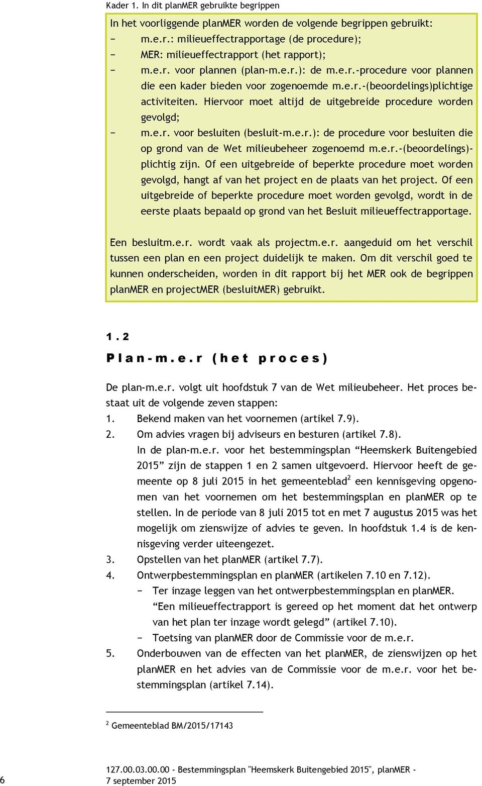 Hiervoor moet altijd de uitgebreide procedure worden gevolgd; m.e.r. voor besluiten (besluit-m.e.r.): de procedure voor besluiten die op grond van de Wet milieubeheer zogenoemd m.e.r.-(beoordelings)- plichtig zijn.