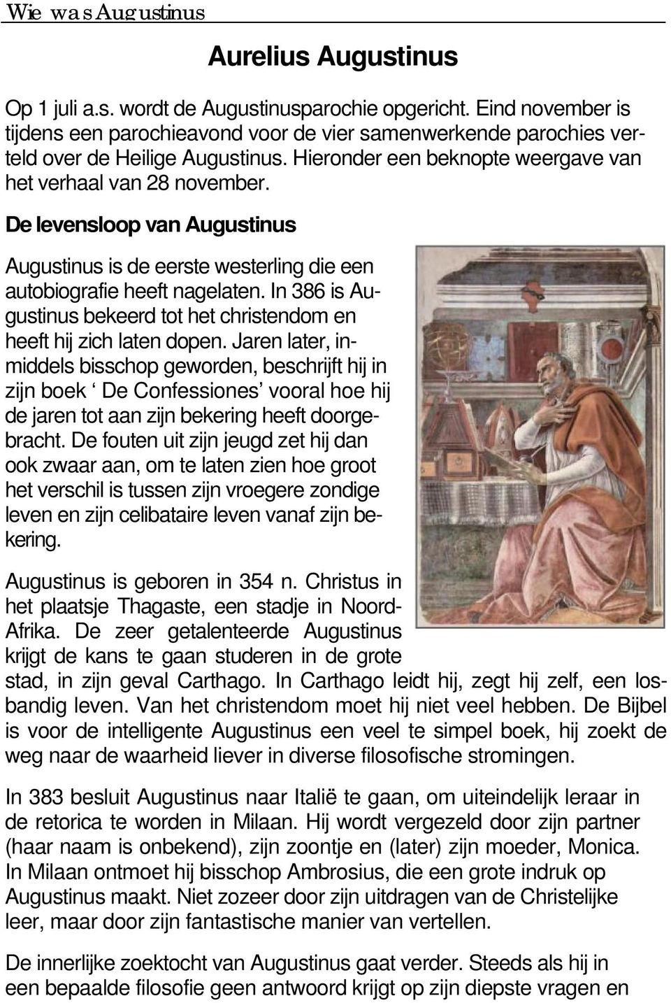 De levensloop van Augustinus Augustinus is de eerste westerling die een autobiografie heeft nagelaten. In 386 is Augustinus bekeerd tot het christendom en heeft hij zich laten dopen.