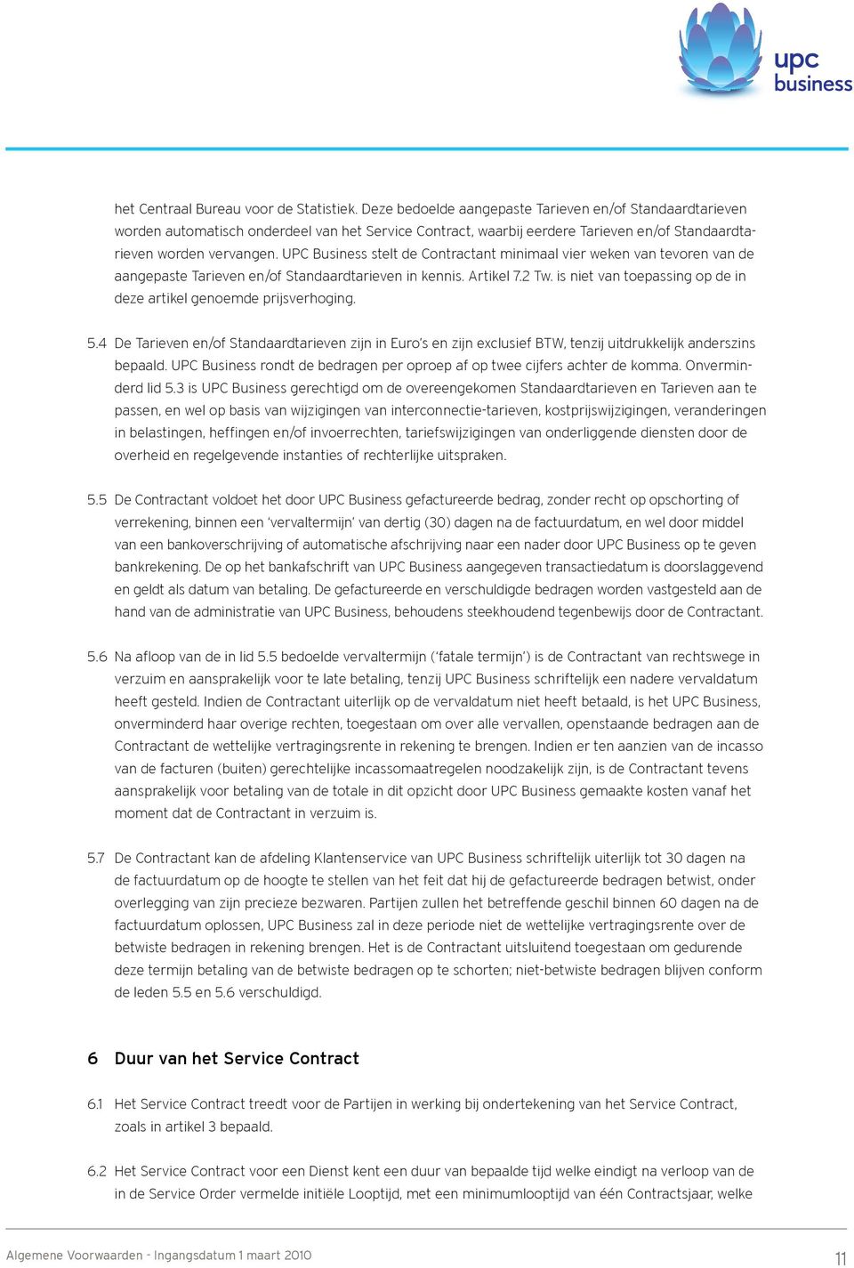 UPC Business stelt de Contractant minimaal vier weken van tevoren van de aangepaste Tarieven en/of Standaardtarieven in kennis. Artikel 7.2 Tw.