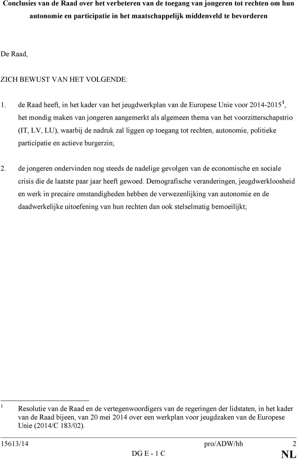 de Raad heeft, in het kader van het jeugdwerkplan van de Europese Unie voor 2014-2015 1, het mondig maken van jongeren aangemerkt als algemeen thema van het voorzitterschapstrio (IT, LV, LU), waarbij