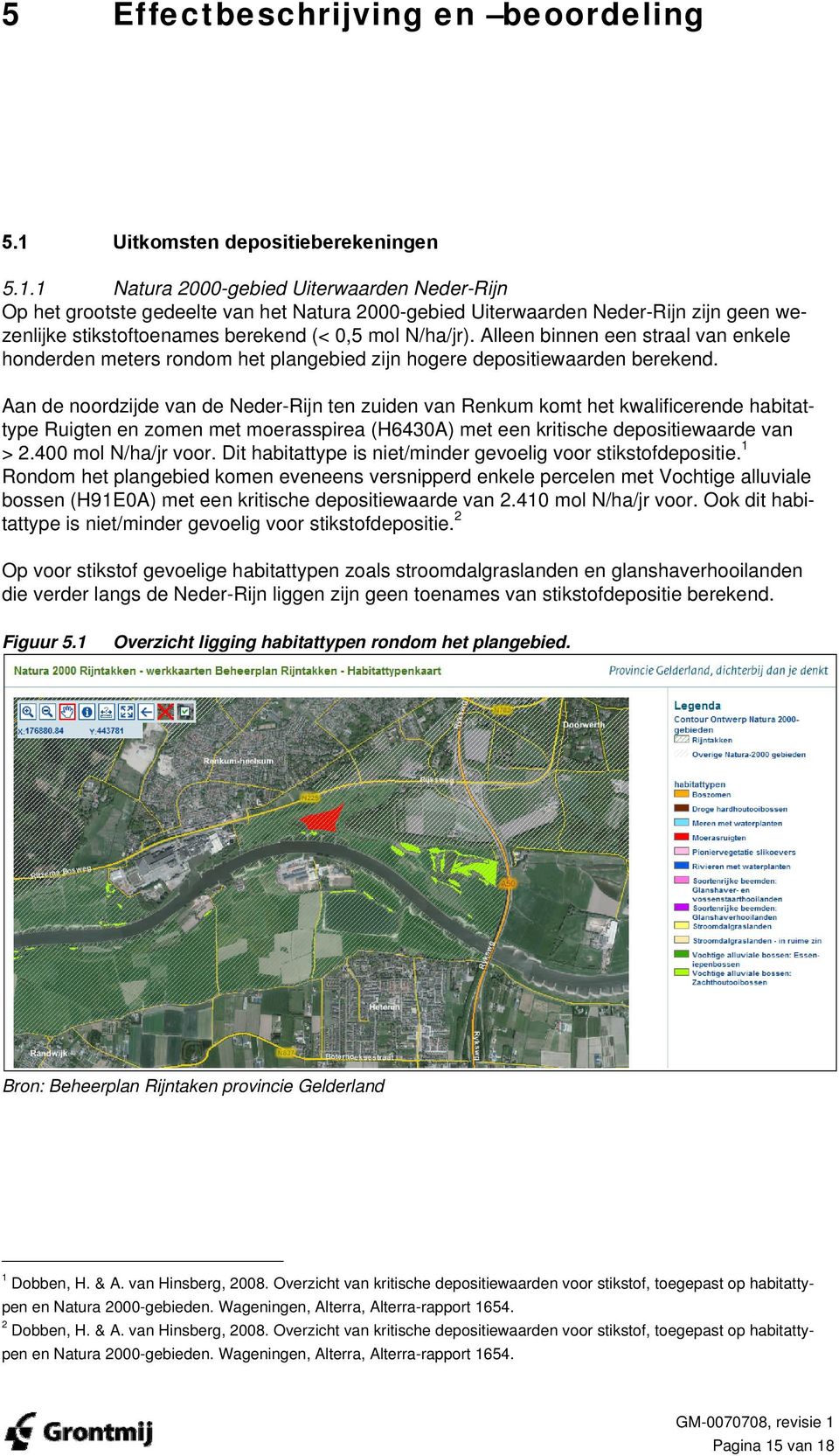 1 Natura 2000-gebied Uiterwaarden Neder-Rijn Op het grootste gedeelte van het Natura 2000-gebied Uiterwaarden Neder-Rijn zijn geen wezenlijke stikstoftoenames berekend (< 0,5 mol N/ha/jr).