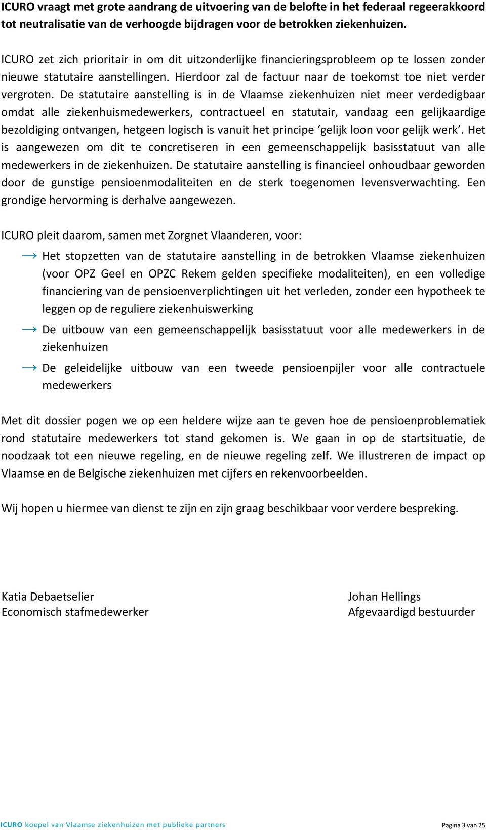 De statutaire aanstelling is in de Vlaamse ziekenhuizen niet meer verdedigbaar omdat alle ziekenhuismedewerkers, contractueel en statutair, vandaag een gelijkaardige bezoldiging ontvangen, hetgeen