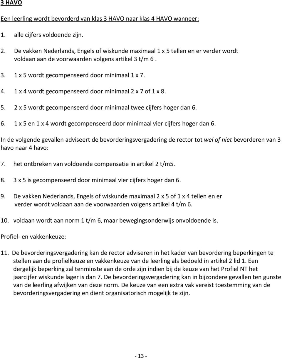 1 x 4 wordt gecompenseerd door minimaal 2 x 7 of 1 x 8. 5. 2 x 5 wordt gecompenseerd door minimaal twee cijfers hoger dan 6. 6. 1 x 5 en 1 x 4 wordt gecompenseerd door minimaal vier cijfers hoger dan 6.