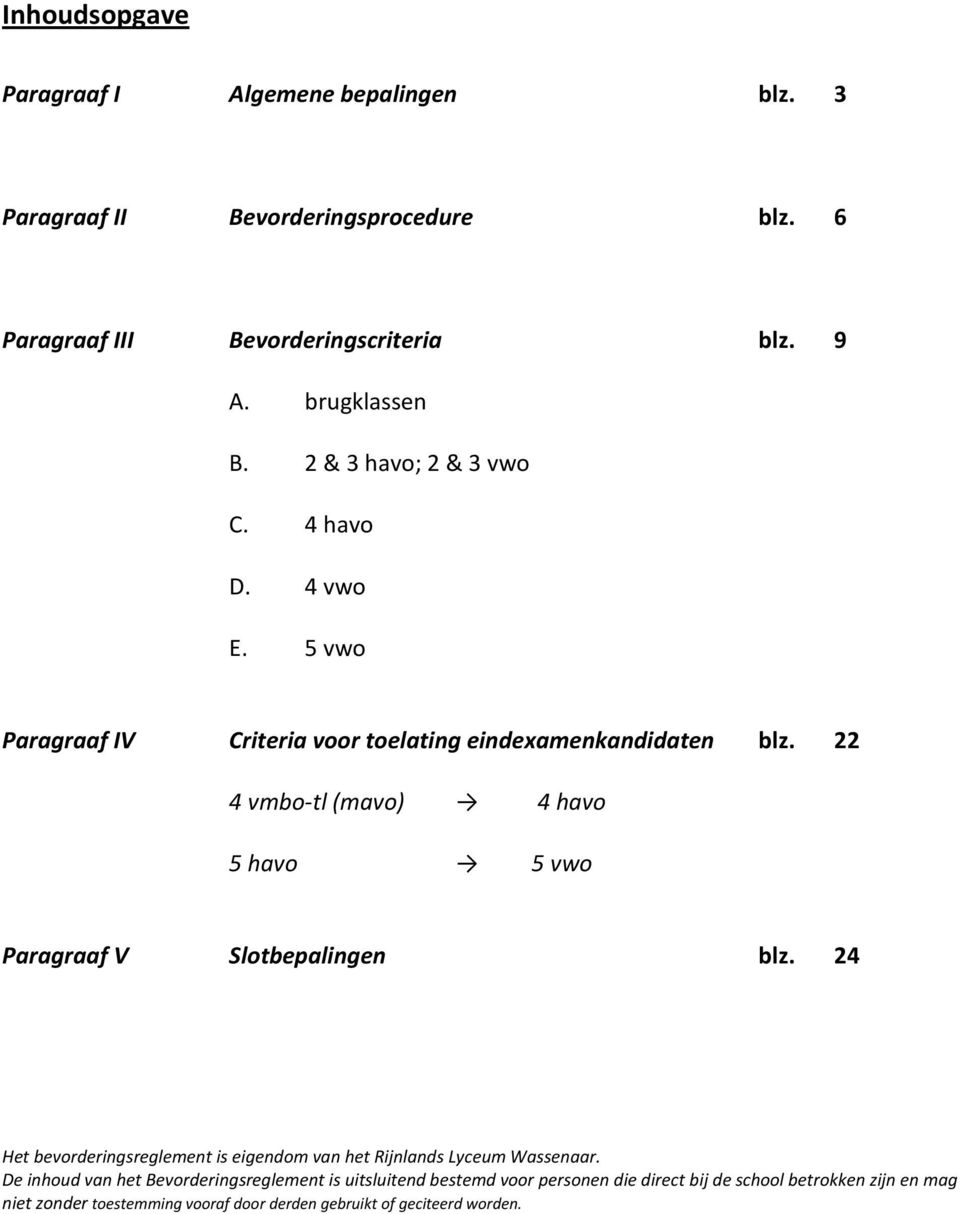 22 4 vmbo-tl (mavo) 4 havo 5 havo 5 vwo Paragraaf V Slotbepalingen blz. 24 Het bevorderingsreglement is eigendom van het Rijnlands Lyceum Wassenaar.