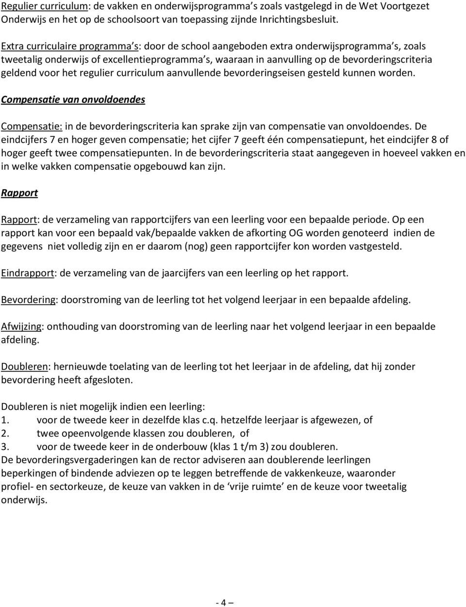 voor het regulier curriculum aanvullende bevorderingseisen gesteld kunnen worden. Compensatie van onvoldoendes Compensatie: in de bevorderingscriteria kan sprake zijn van compensatie van onvoldoendes.