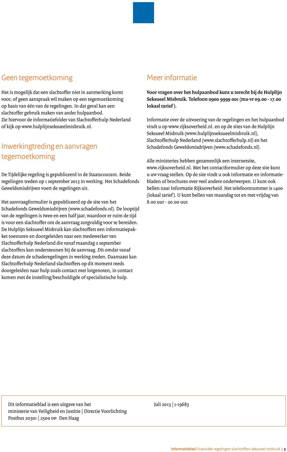 Inwerkingtreding en aanvragen tegemoetkoming De Tijdelijke regeling is gepubliceerd in de Staatscourant. Beide regelingen treden op 1 september 2013 in werking.