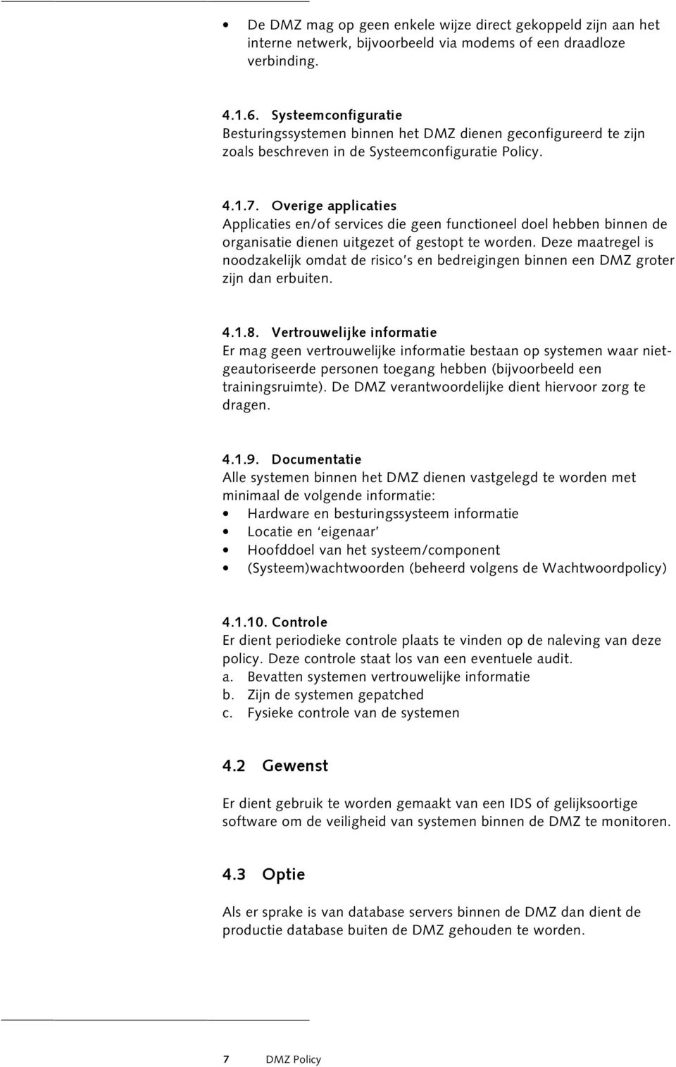 Overige applicaties Applicaties en/of services die geen functioneel doel hebben binnen de organisatie dienen uitgezet of gestopt te worden.