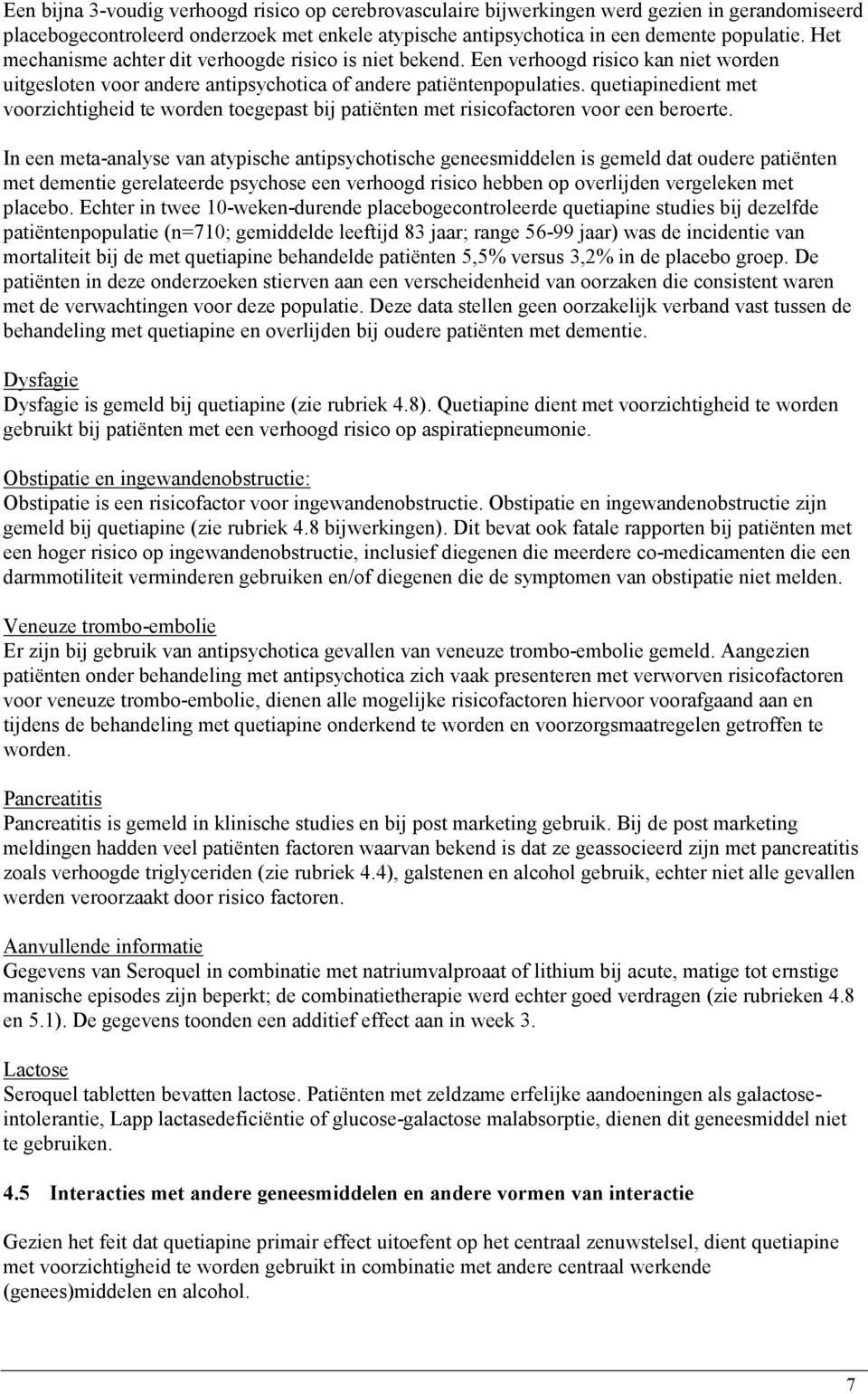 quetiapinedient met voorzichtigheid te worden toegepast bij patiënten met risicofactoren voor een beroerte.