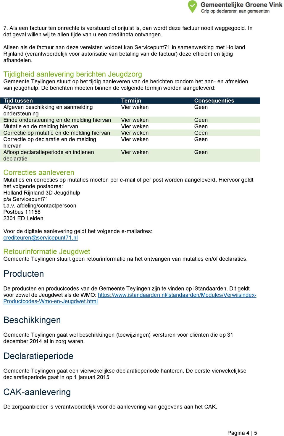 afhandelen. Tijdigheid aanlevering berichten Jeugdzorg Gemeente Teylingen stuurt op het tijdig aanleveren van de berichten rondom het aan- en afmelden van jeugdhulp.