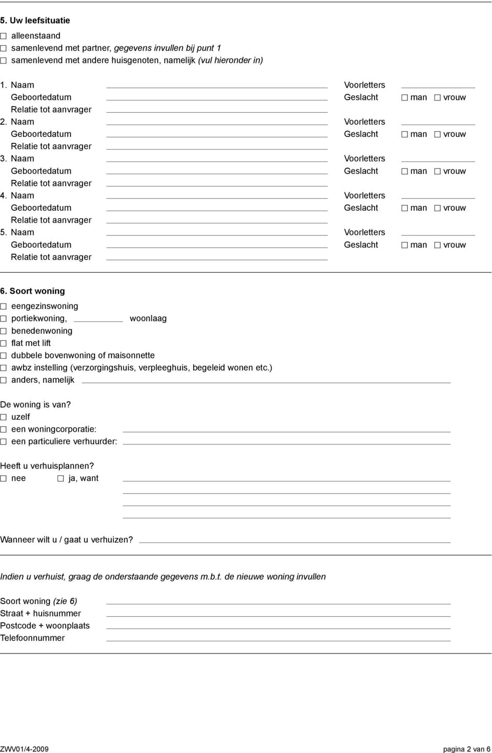 Soort woning 5 eengezinswoning 5 portiekwoning, woonlaag 5 benedenwoning 5 flat met lift 5 dubbele bovenwoning of maisonnette 5 awbz instelling (verzorgingshuis, verpleeghuis, begeleid wonen