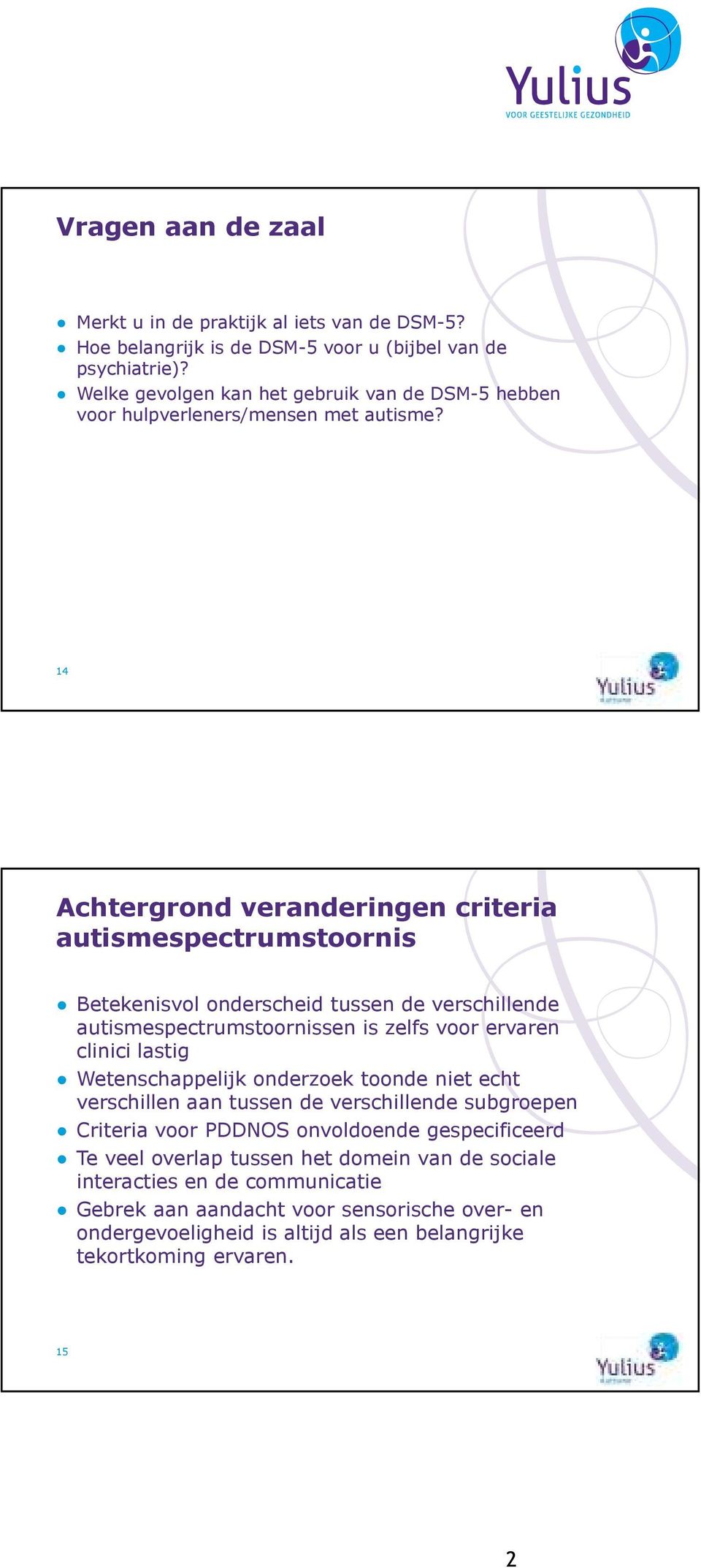 14 Achtergrond veranderingen criteria autismespectrumstoornis Betekenisvol onderscheid tussen de verschillende autismespectrumstoornissen is zelfs voor ervaren clinici lastig