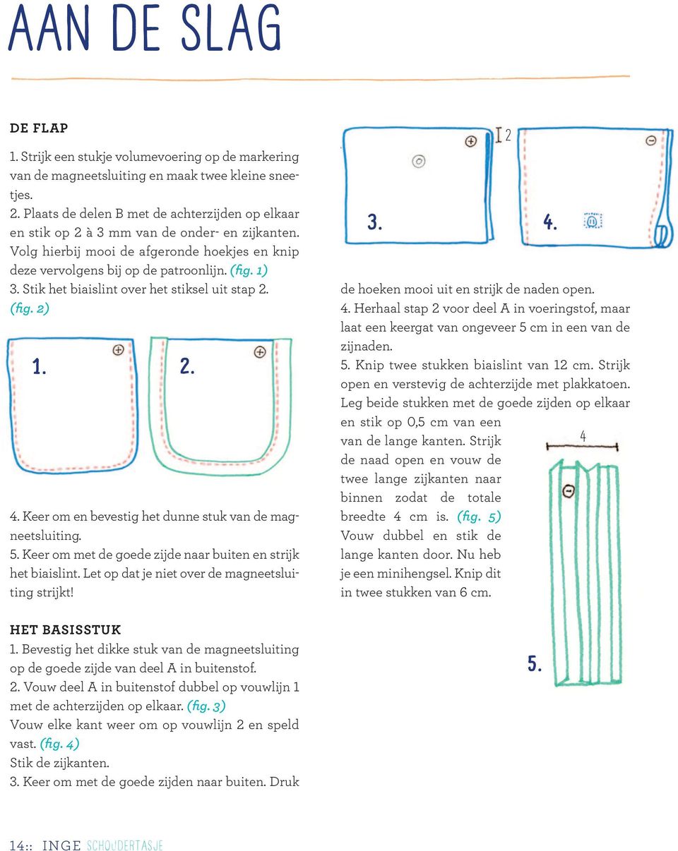 Stik het biaislint over het stiksel uit stap 2. (fig. 2) 1. 2. 4. Keer om en bevestig het dunne stuk van de magneetsluiting. 5. Keer om met de goede zijde naar buiten en strijk het biaislint.