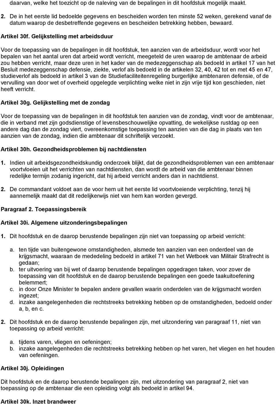 Gelijkstelling met arbeidsduur Voor de toepassing van de bepalingen in dit hoofdstuk, ten aanzien van de arbeidsduur, wordt voor het bepalen van het aantal uren dat arbeid wordt verricht, meegeteld