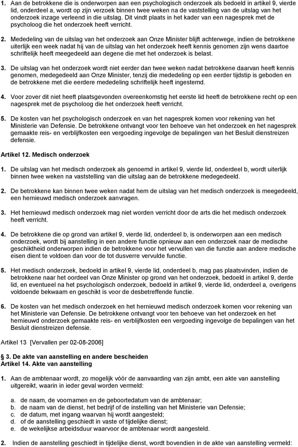 Mededeling van de uitslag van het onderzoek aan Onze Minister blijft achterwege, indien de betrokkene uiterlijk een week nadat hij van de uitslag van het onderzoek heeft kennis genomen zijn wens