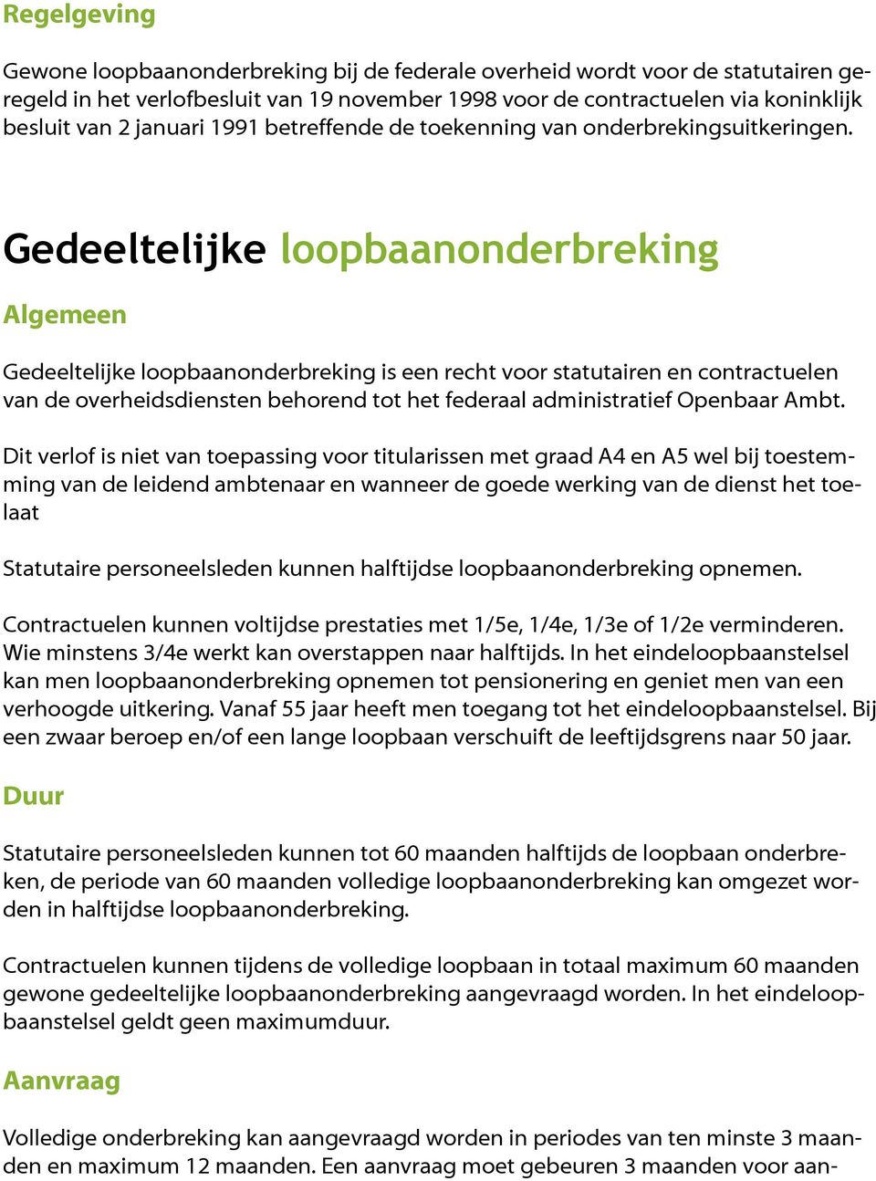 Gedeeltelijke loopbaanonderbreking Gedeeltelijke loopbaanonderbreking is een recht voor statutairen en contractuelen van de overheidsdiensten behorend tot het federaal administratief Openbaar Ambt.